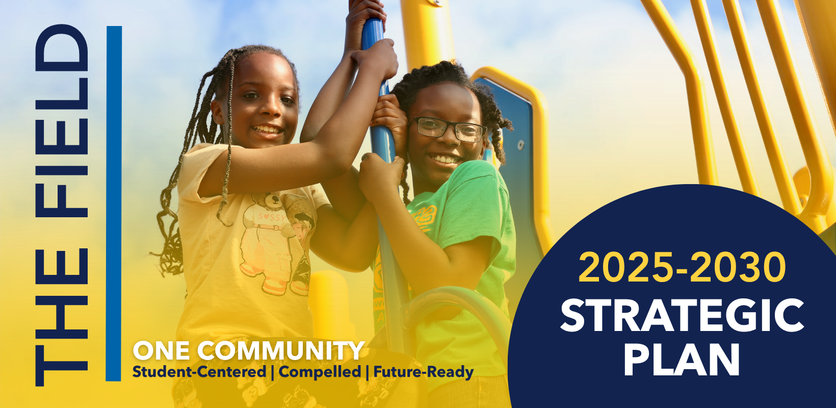 The Field 2025 to 2030 Strategic Plan. Two smiling students on a playground. Text reads: One Community. Student-Centered, Compelled, Future-Ready.
